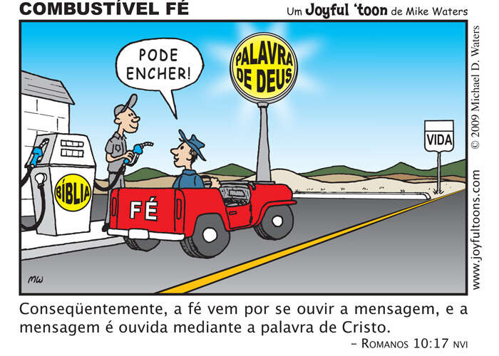 Ns precisamos ter f em Deus para que possamos trilhar a estrada da vida, para o destino que Deus tem planejado para ns. A Palavra de Deus  o combustvel que mantm nossa f em movimento ao longo dessa estrada.  1 de dezembro de 2009