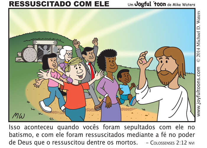 Quando Jesus saiu do tmulo na manh de Pscoa, foi como se todos ns,  medida que fomos depositando a f nEle, fssemos ressuscitados com Ele. 1 de janeiro de 2014